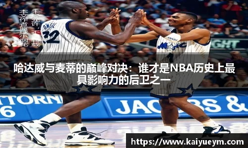 哈达威与麦蒂的巅峰对决：谁才是NBA历史上最具影响力的后卫之一
